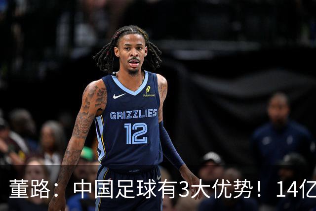 董路：中国足球有3大优势！14亿人口+身体素质 五千年中华文明