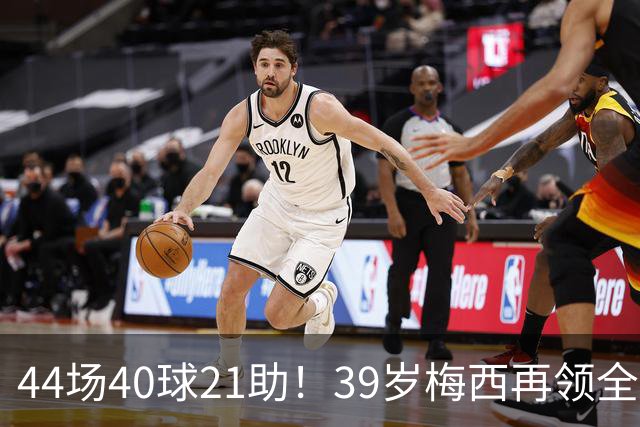 44场40球21助！39岁梅西再领全场最佳，2026年他在逆生长