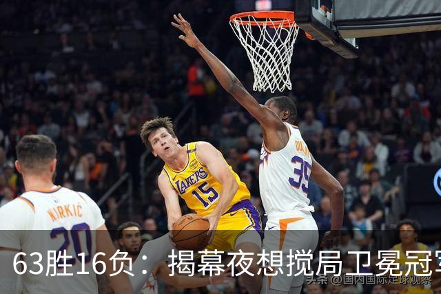 63胜16负：揭幕夜想搅局卫冕冠军，历史只给过16次机会