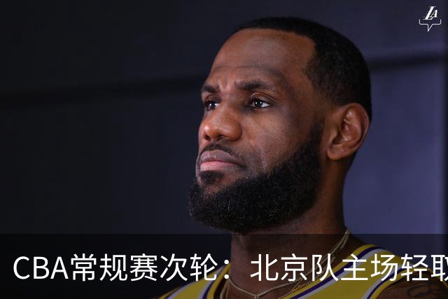 CBA常规赛次轮：北京队主场轻取广东队 斩获两连胜-国际在线